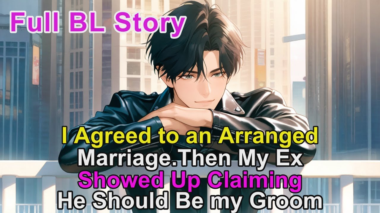 I Agreed to an Arranged Marriage.Then My Ex Showed Up Claiming He Should Be my Groom #BL #Yaoi #lgbt