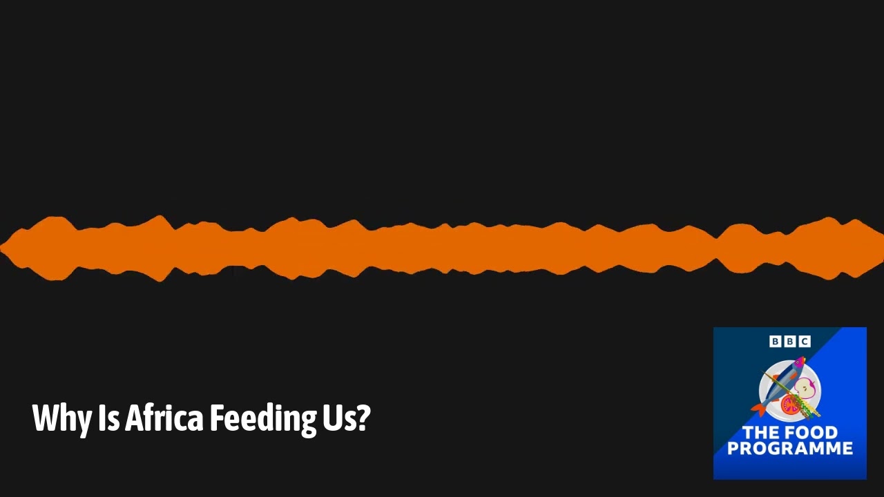 Why Is Africa Feeding Us? | The Food Programme