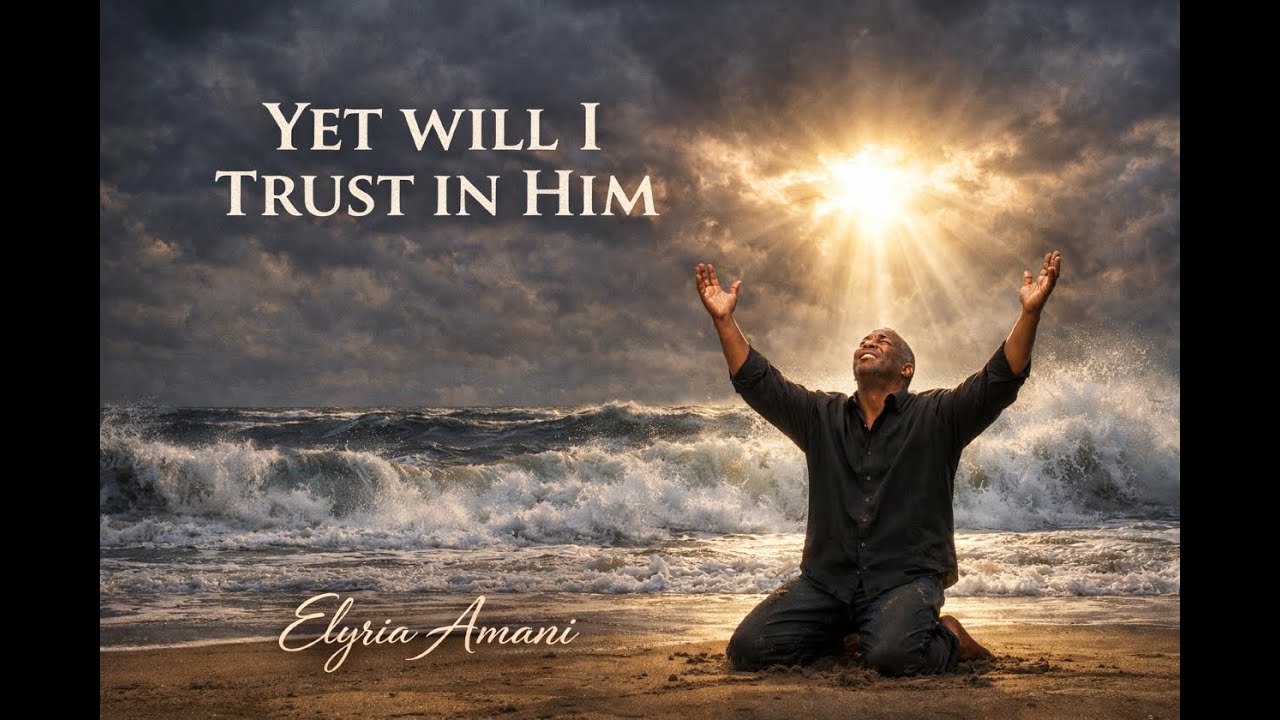 YET WILL I TRUST IN HIM - God is Forever Exalted, Even in Grief, Pain, & Anguish