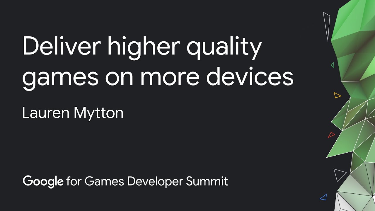 Deliver higher quality games on more devices (Google Games Dev Summit)