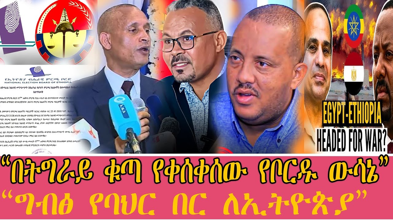 በትግራይ ቁጣን የቀሰቀሰው የቦርዱ ውሳኔ፥ግብፅ ለኢትዮጵያ የባህር በር ልትሰጥ፥የድረሱ ጥሪ