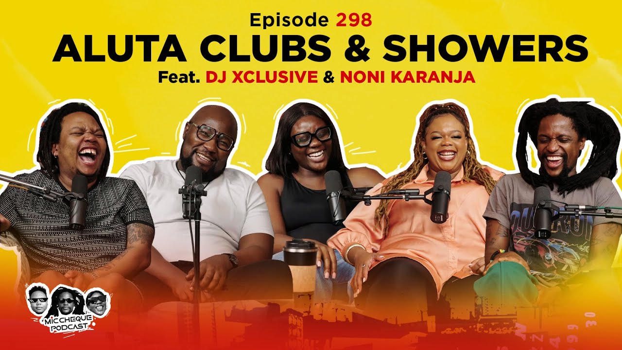MIC CHEQUE PODCAST | Episode 298 | Aluta clubs and showers Feat. DJ XCLUSIVE & NONI KARANJA