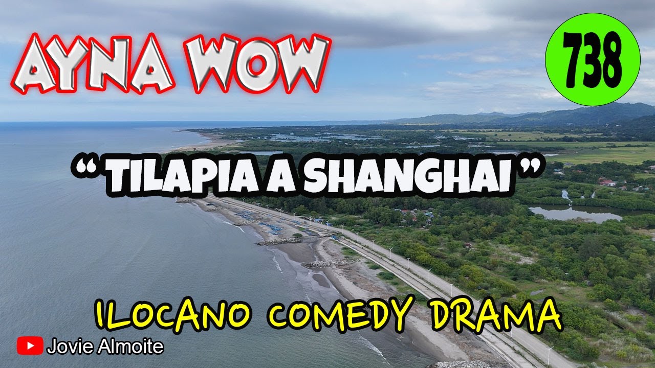 TILAPIA A SHANGHAI | AYNA WOW 738 | ILOCANO COMEDY DRAMA | Jovie Almoite