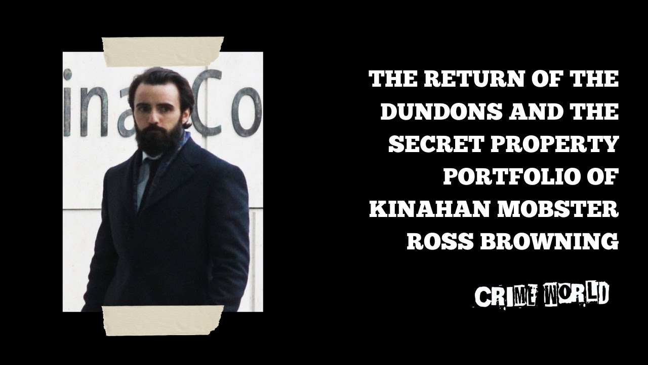 The return of the Dundons and the secret property portfolio of Kinahan mobster Ross Browning