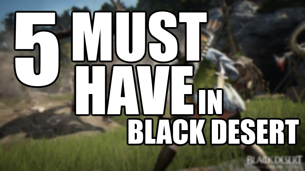 5 THINGS YOU MUST HAVE - Black Desert Online (Quick Guide) New Players Tips and Tricks