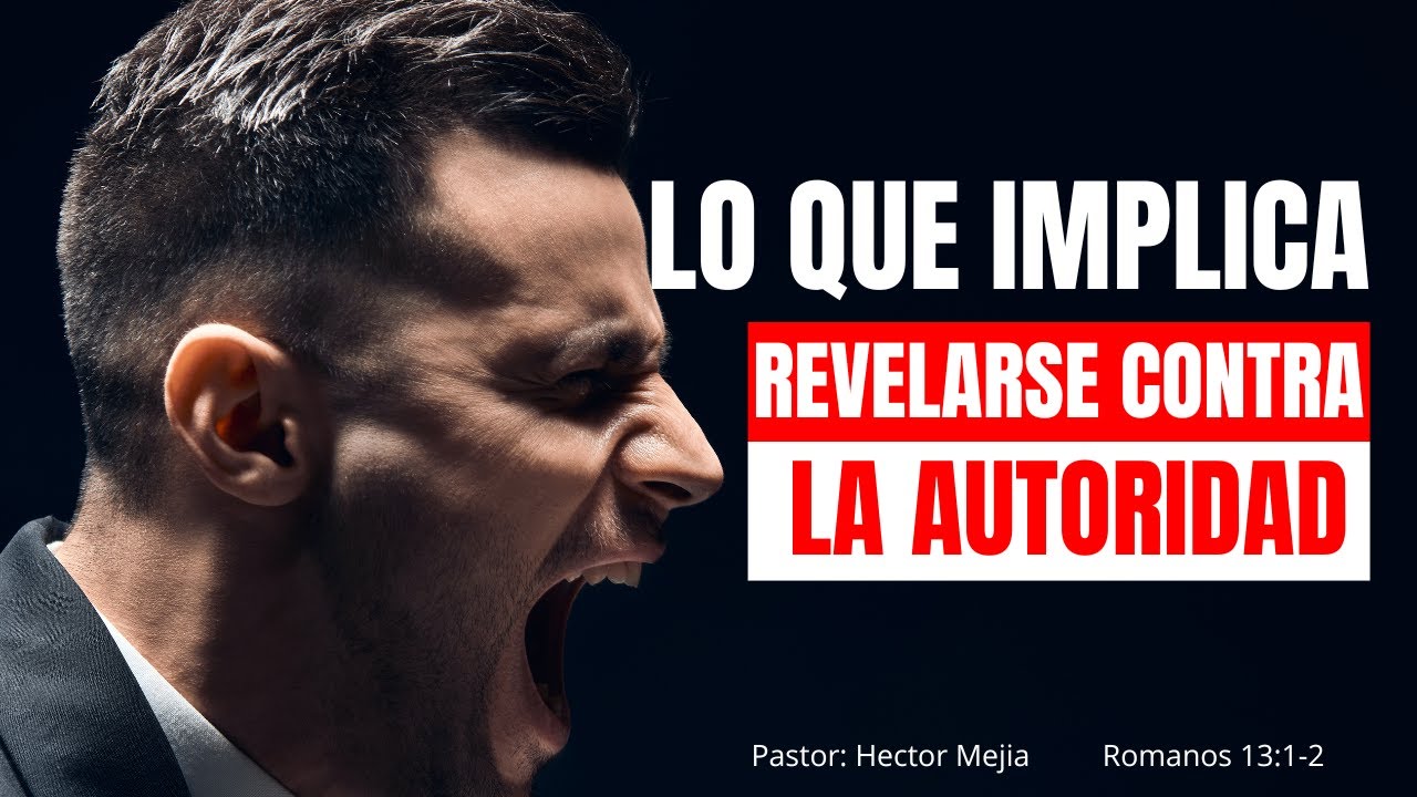 Lo que Implica Rebelarse Contra la Autoridad - Parte 1| Romanos 13:1-2 | Pastor Héctor Mejía