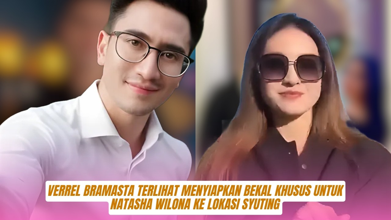Verrel Bramasta Terlihat Menyiapkan Bekal Khusus untuk Natasha Wilona ke Lokasi Syuting, Definisi Su