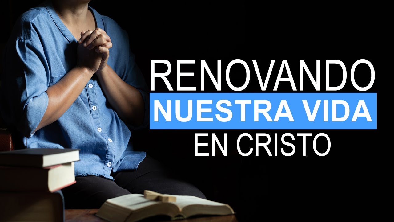 RENOVANDO NUESTRA VIDA EN CRISTO