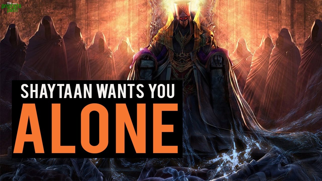 Shaytaan Wants You Alone
