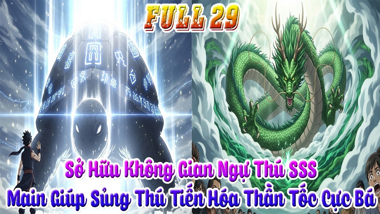 Thức Tỉnh Không Gian Ngự Thú Thần Cấp: Tăng Trưởng Thần Tốc, Thăng Hoa Tư Chất Sủng Thú. Full 29