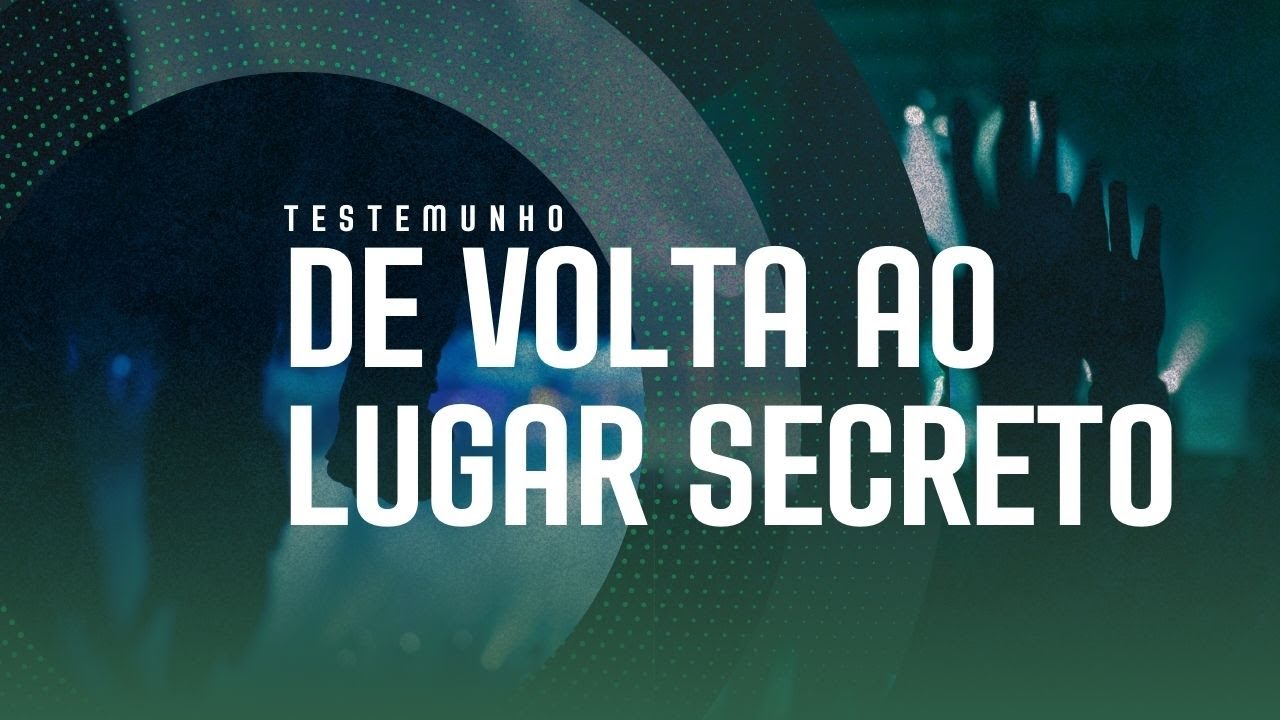 TESTEMUNHO - DE VOLTA AO LUGAR SECRETO