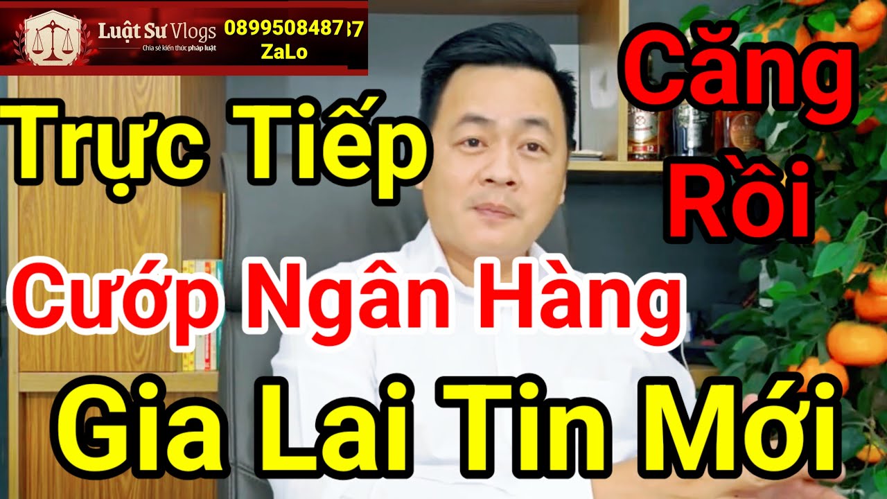 🔴 Vụ Cướp Ngân Hàng Tại Gia Lai Công An Tìm Phương Án Mới Nhất | Luật Sư Vlogs