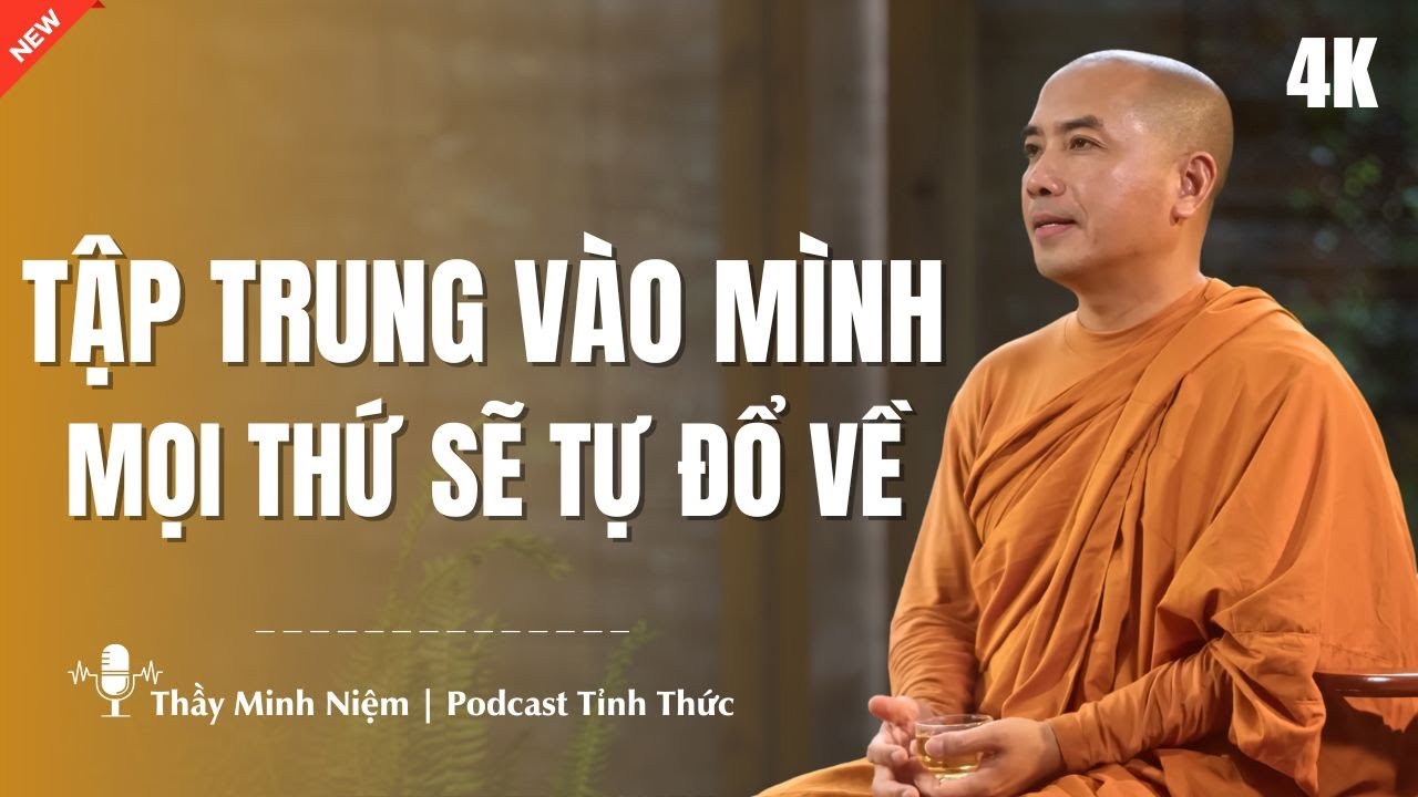 Thầy Minh Niệm - Tập Trung Vào Mình, Mọi Thứ Tự Khắc ĐỔ VỀ (Nghe Để Thức Tỉnh!) | Podcast Tỉnh Thức