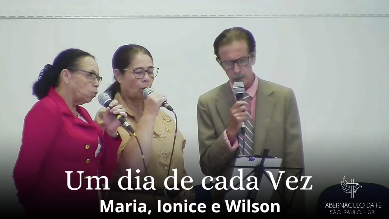 Um dia de cada Vez | Maria, Ionice e Wilson | Tabernáculo da Fé São Paulo