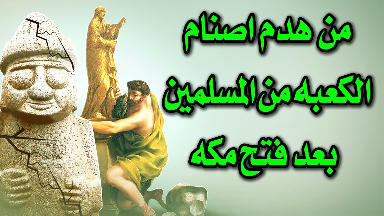 كيف تم هدم الاصنام عندما دخلوا المسلمين مكة؟ ومن هدم صنم العزة الصنم الاضخم فى مكة؟حقائق واسرار