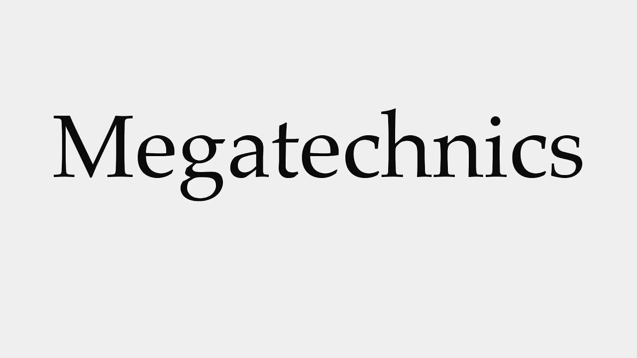 How to Pronounce Megatechnics