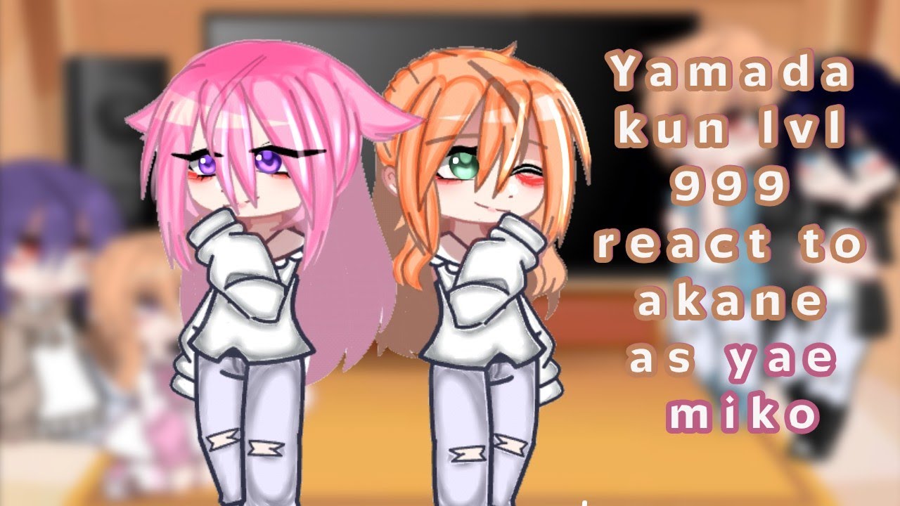 Yamada-kun Too 999 level React to Akane As yae miko | gacha | [1/?]