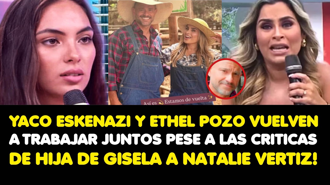 YACO Y ETHEL POZO VUELVEN A TRABAJAR JUNTOS PESE A LAS CRITICAS DE HIJA DE GISELA A NATALIE VERTIZ!