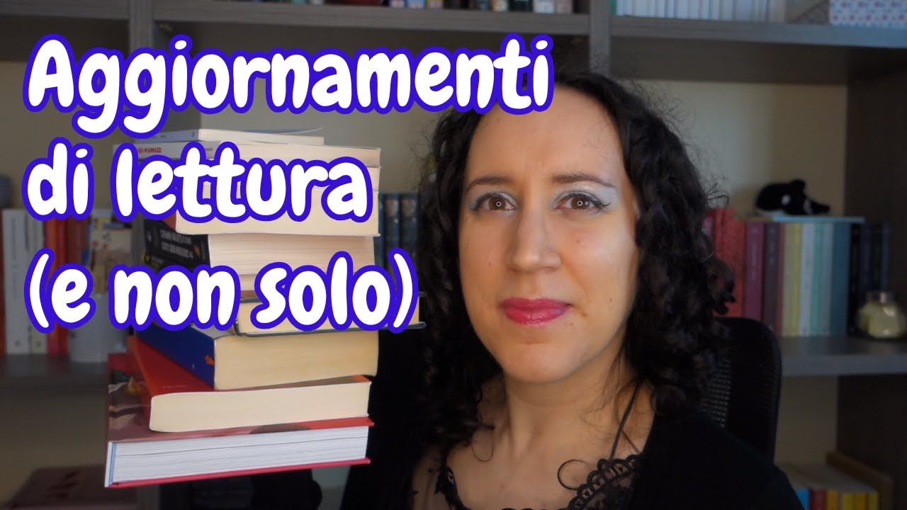 Aggiornamenti di lettura, su di me e sul canale | Letture del periodo e novità