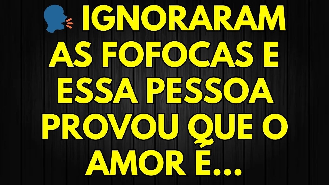 🗣️ IGNORARAM AS FOFOCAS E ESSA PESSOA PROVOU QUE O AMOR É...