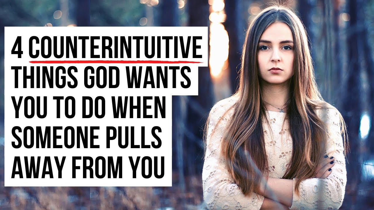 If Someone Pulls Away from You, SURPRISINGLY God Wants You to . . .