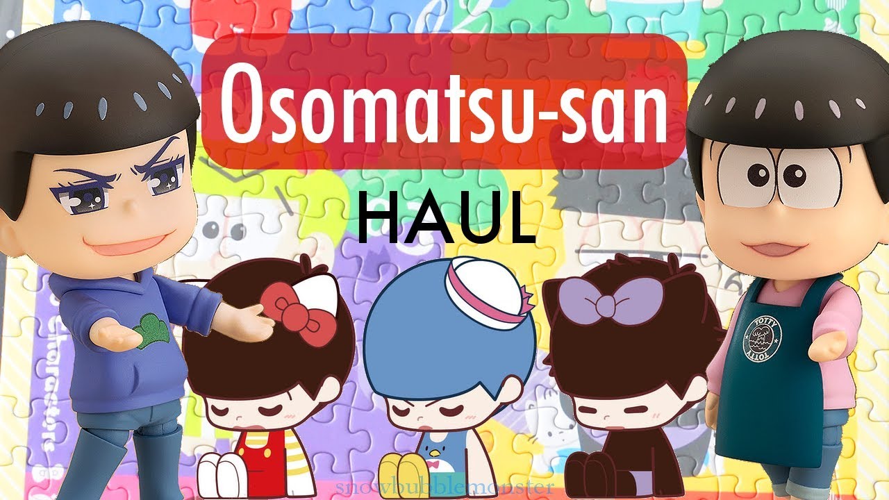 OSOMATSU-SAN 2017 Haul (Figures, Accessories, and Etc.) | snowbubblemonster