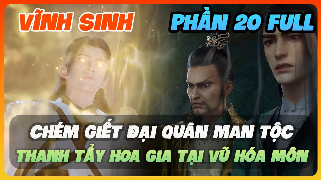 Vĩnh Sinh Phần 20 FULL | Chém Giết Đại Quân Man Tộc, Thanh Tẩy Hoa Gia Tại Vũ Hóa Môn