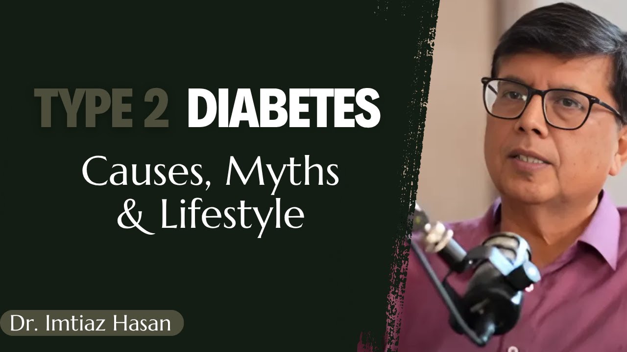How to Live with Diabetes? | Dr. Imtiaz Hasan on Type 2 Diabetes Causes, Myths & Lifestyle