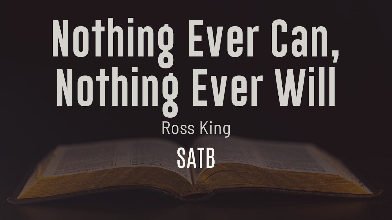 Nothing Ever Can, Nothing Ever Will - SATB