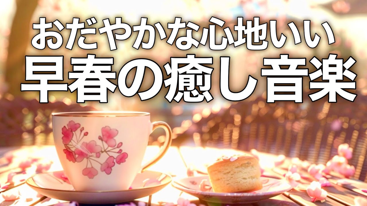 【早春の癒しBGM】心が落ち着く優しいリラックス音楽、自律神経を整え不安やストレス解消のためのヒーリングミュージック/睡眠用・作業用・勉強用BGM