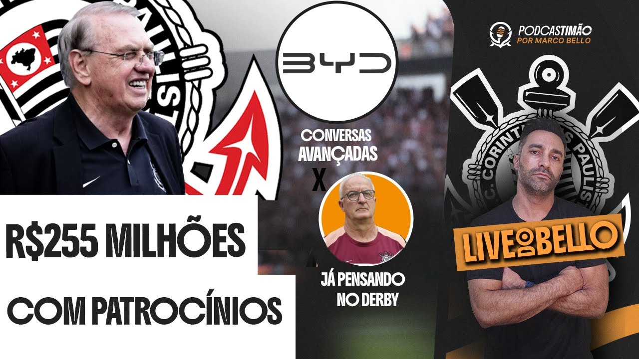 CORINTHIANS PODE SUPERAR 255 MILHÕES EM PATROCÍNIOS -BYD AVANÇA EM CONVERSAS -PENSANDO JÁ NO DERBY
