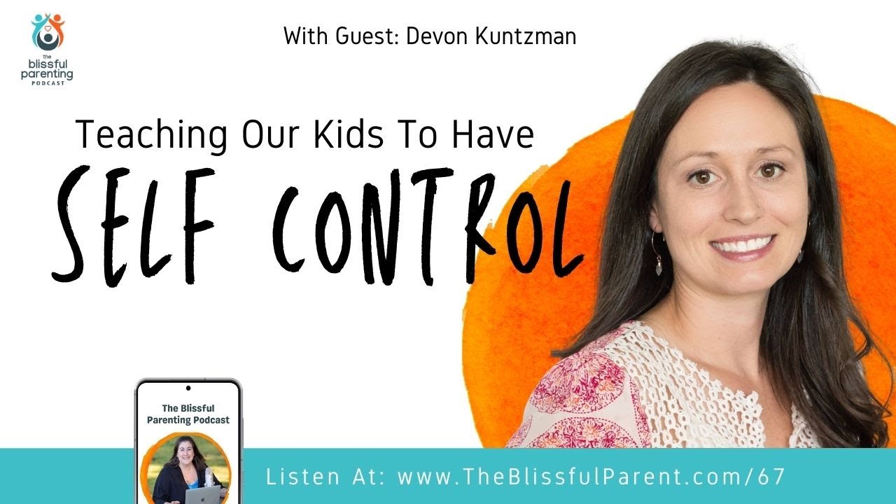Teaching Our Kids To Have Self-Control with guest Devon Kuntzman ~ The Blissful Parenting Podcast