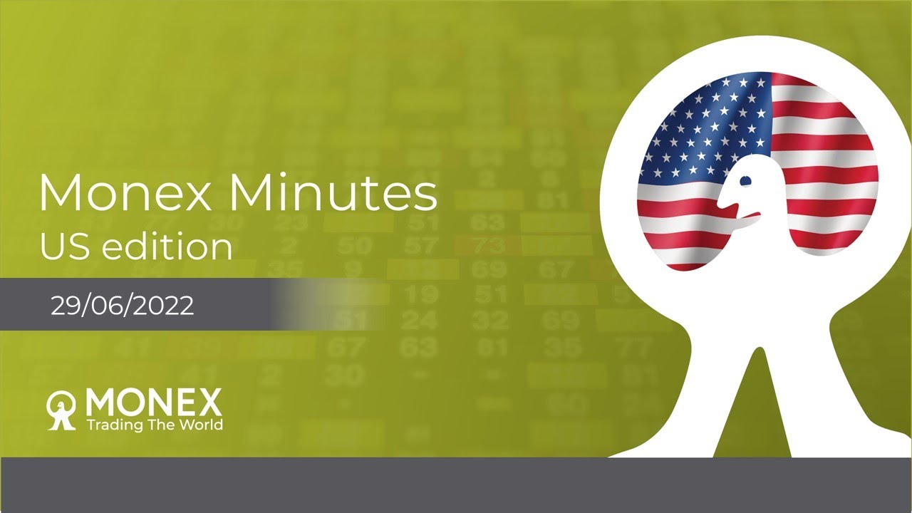 Monex Minutes US edition - 29 June 2022