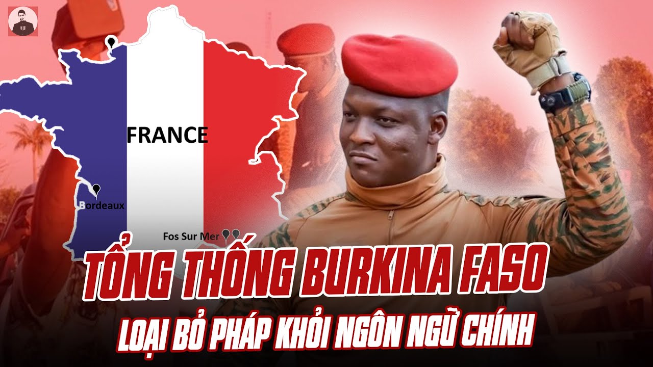 TT BURKINA FASO BỎ PHÁP KHỎI NGÔN NGỮ CHÍNH: VỊ ANH HÙNG CHỐNG LẠI THỰC DÂN NHỜ CẢM HỨNG VIỆT NAM
