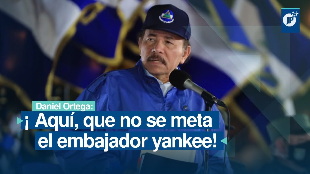 Daniel Ortega, Presidente de Nicaragua: ¡Aquí, que no se meta el embajador yankee!