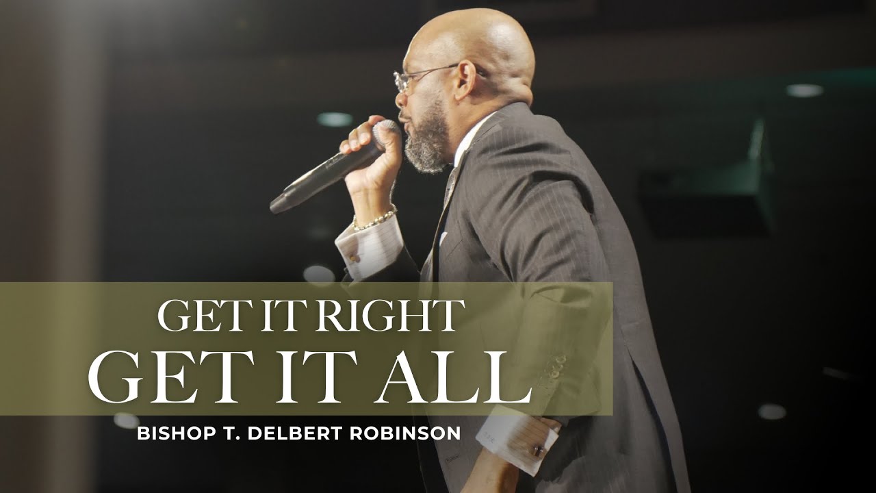 Bishop T. Delbert Robinson: “Get It Right, Get It All