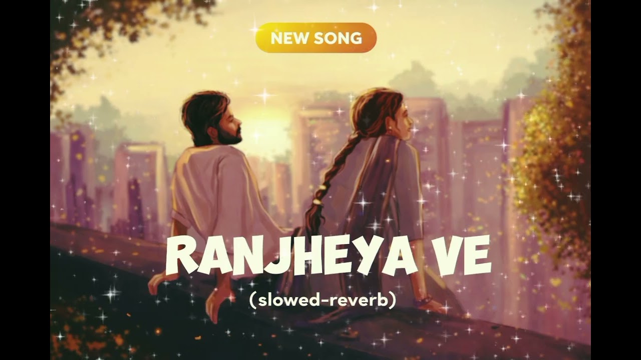 Ranjheya Ve (Slowed + Reverb) | Relaxing Love Song | Feel the Music 🎧