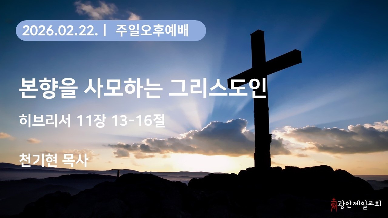 [히브리서 11:13~16ㅣ본향을 사모하는 그리스도인ㅣ26.02.15.ㅣ광안제일교회 주일오후예배ㅣ천기현 목사]