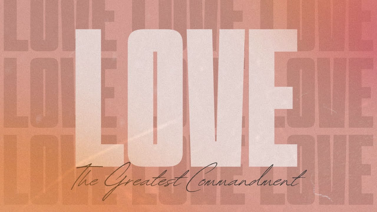 LOVE: The Greatest Commandment - God is Love