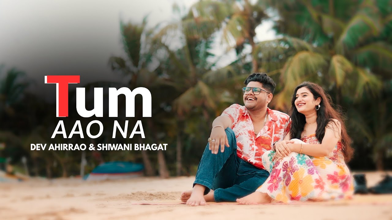 Dev Ahirrao - Tum Aao Na (feat. Shiwani Bhagat) | Official Music Video | Indie Love Song 2025