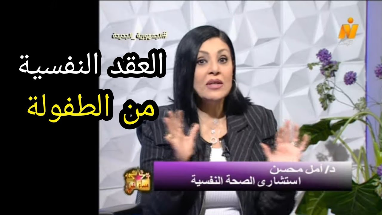 استشاري العلاج النفسى دكتورة أمل محسن - التخلص من عقد الطفولة النفسية