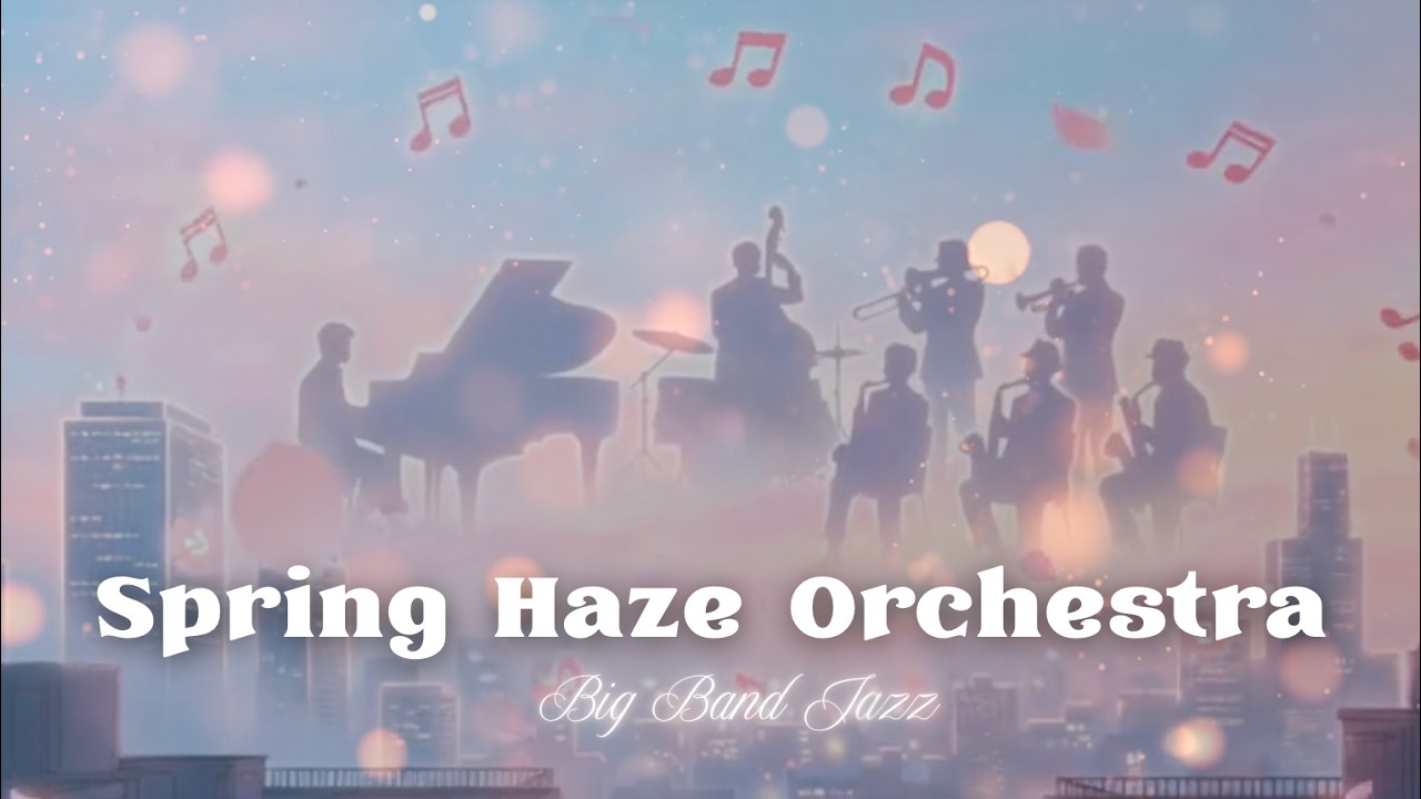 【5AM Wake Up Jazz】Spring Haze Orchestra  | Big Band Jazz 30min