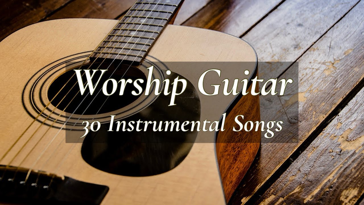 Top 30 Instrumental Worship Songs: Gentle Guitar Hymns for Praise