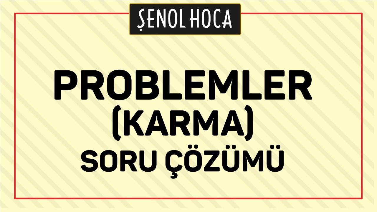 PROBLEMLER KARMA SORU ÇÖZÜMÜ | ŞENOL HOCA