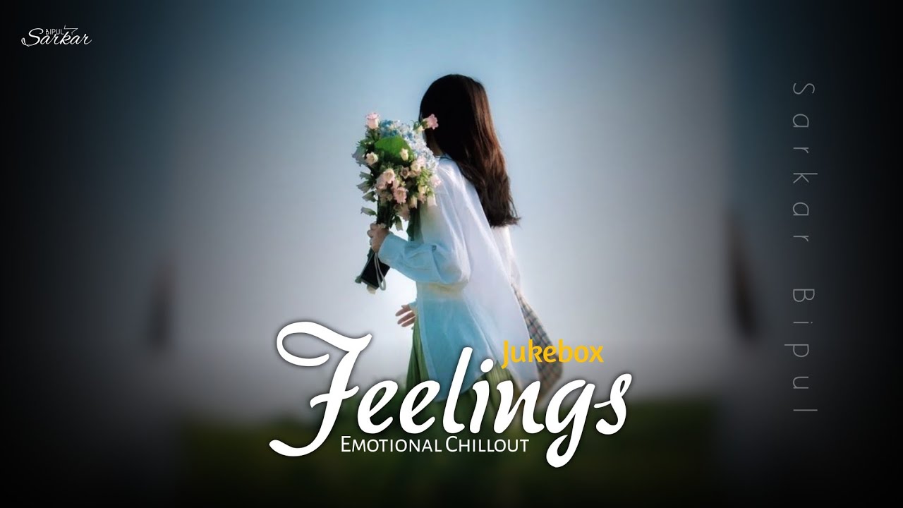Feelings Jukebox 2026 – Sarkar Bipul | Emotional Chillout Mashup 2026 | Relaxing Sad Mashup