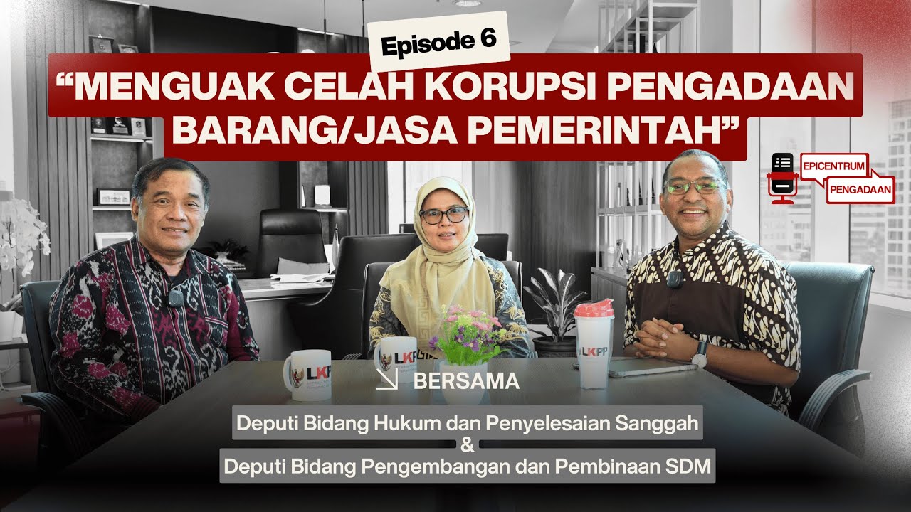 EPS 6: &ldquo;MENGUAK CELAH KORUPSI PENGADAAN BARANG/JASA PEMERINTAH&rdquo;