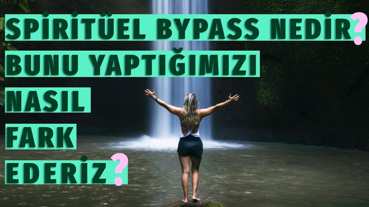Spiritüel Bypass Nedir? Bunu Yaptığımızı Nasıl Anlarız? Yapmaya Nasıl Bir Son Verebiliriz?