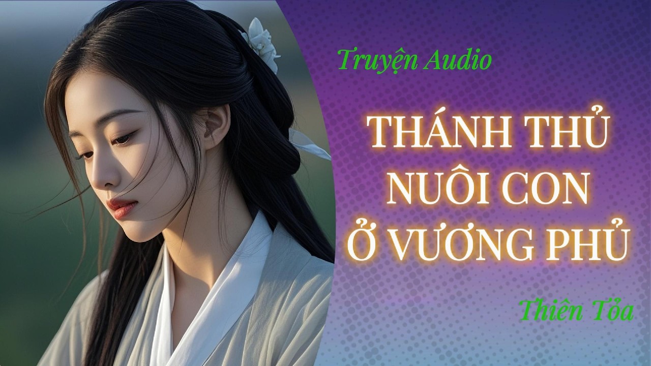 [Truyện Audio] THÁNH THỦ NUÔI CON Ở VƯƠNG PHỦ || DIỆU DƯƠNG