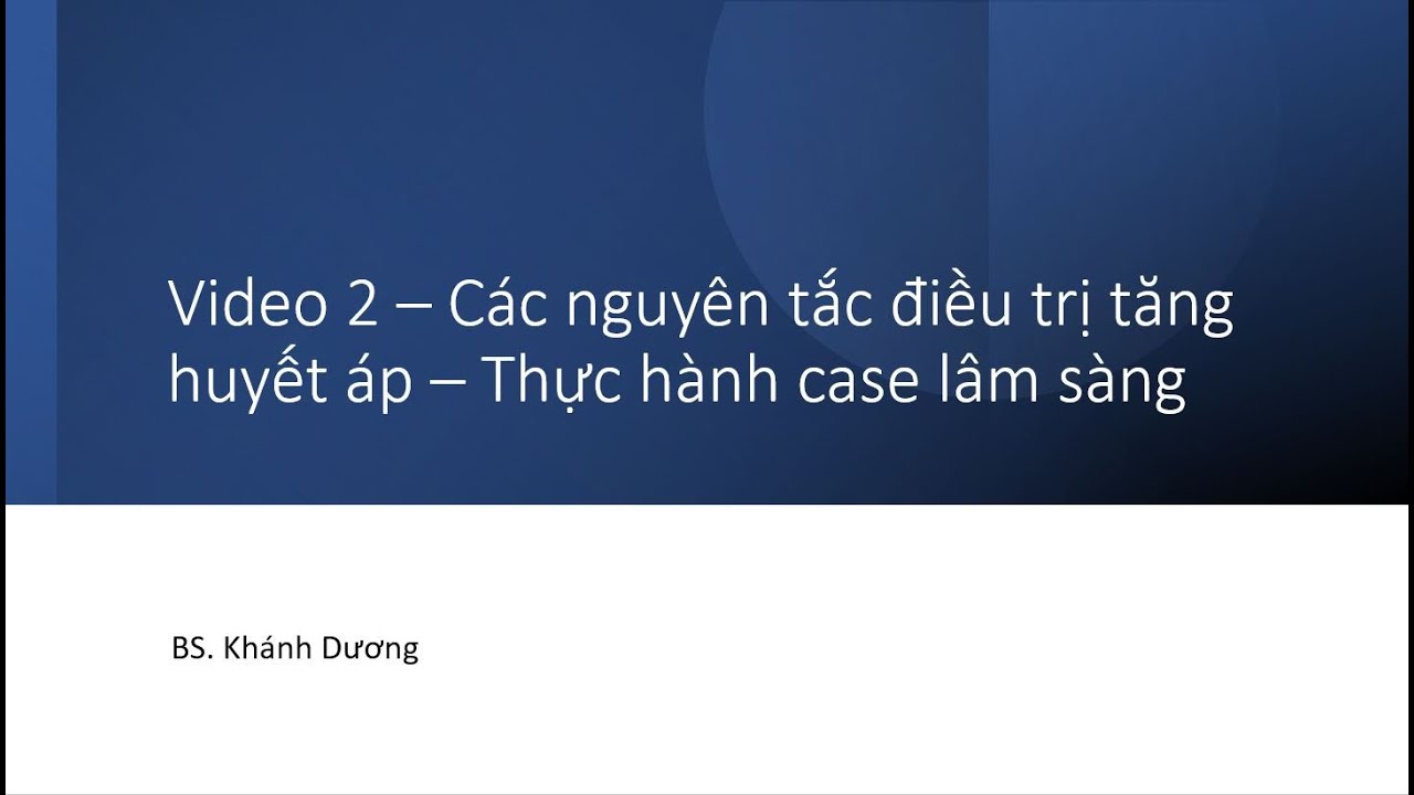 Video 2   Điều trị tăng huyết áp, luyện tập tình huống lâm sàng