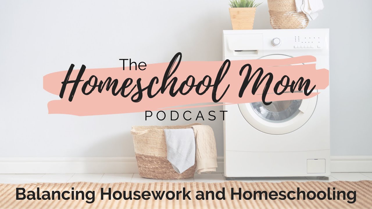 Balancing Housework and Homeschooling | Homeschool Mom Podcast Ep 6